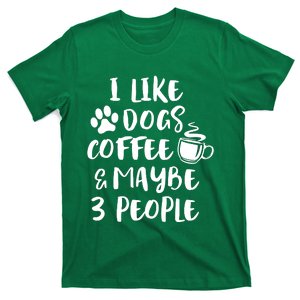 I Like Dogs Coffee & Maybe 3 People T-Shirt