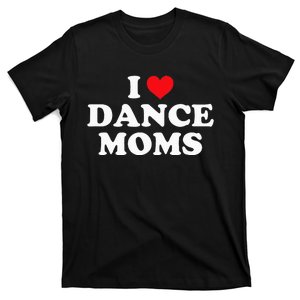 I Love Dance Moms Funny Design T-Shirt