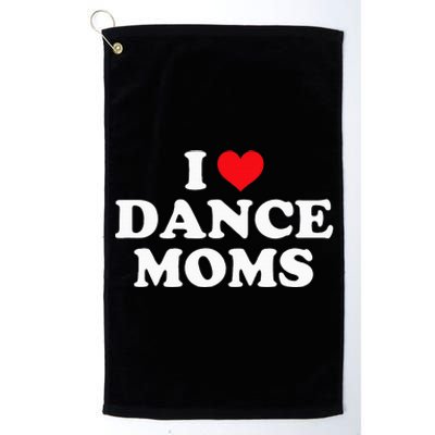 I Love Dance Moms Funny Design Platinum Collection Golf Towel