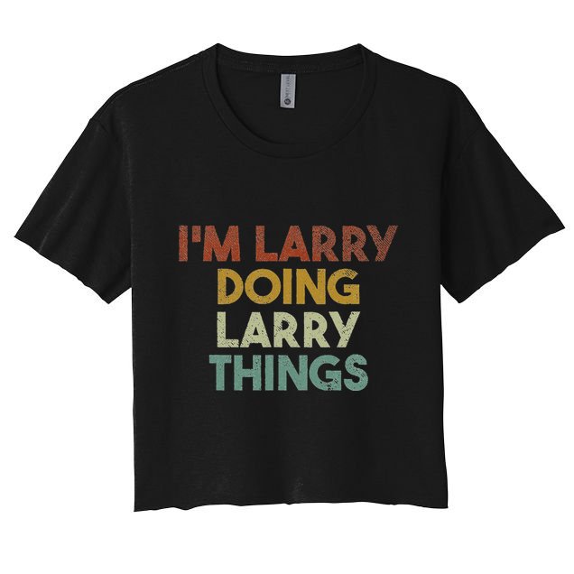 IM Larry Doing Larry Things Funny First Name Larry Women's Crop Top Tee