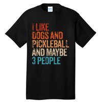 I Like Dogs Pickleball And Maybe 3 People Tall T-Shirt