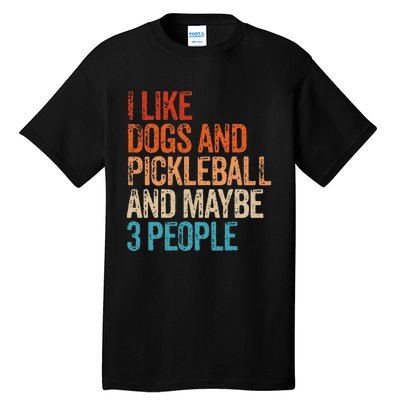 I Like Dogs Pickleball And Maybe 3 People Tall T-Shirt