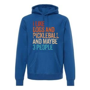 I Like Dogs Pickleball And Maybe 3 People Premium Hoodie