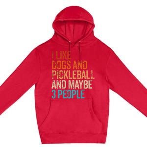 I Like Dogs Pickleball And Maybe 3 People Premium Pullover Hoodie