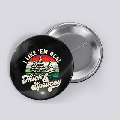 I Like Em Real Thick & Sprucey Funny Christmas Tree Button
