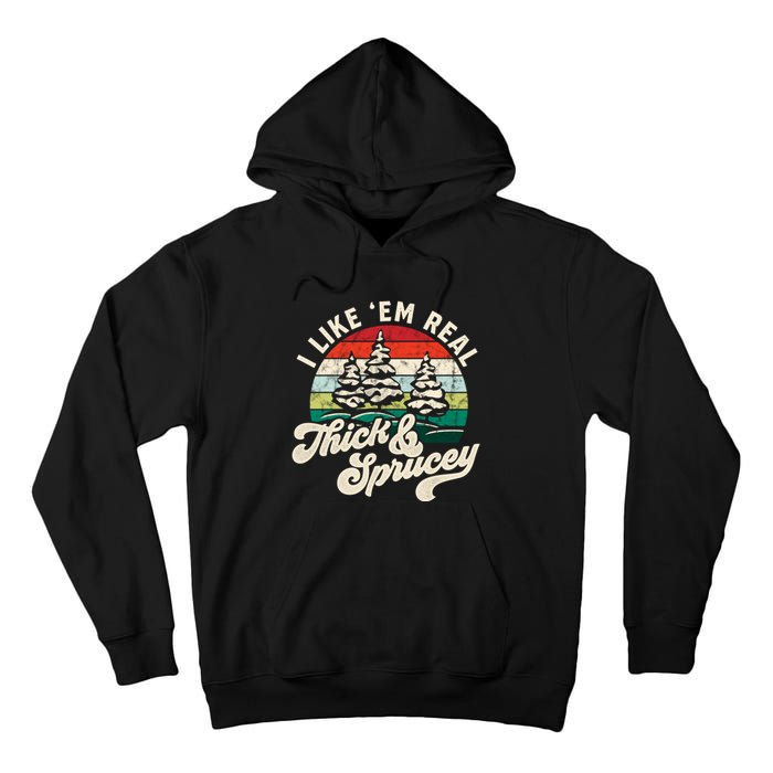 I Like Em Real Thick & Sprucey Funny Christmas Tree Tall Hoodie