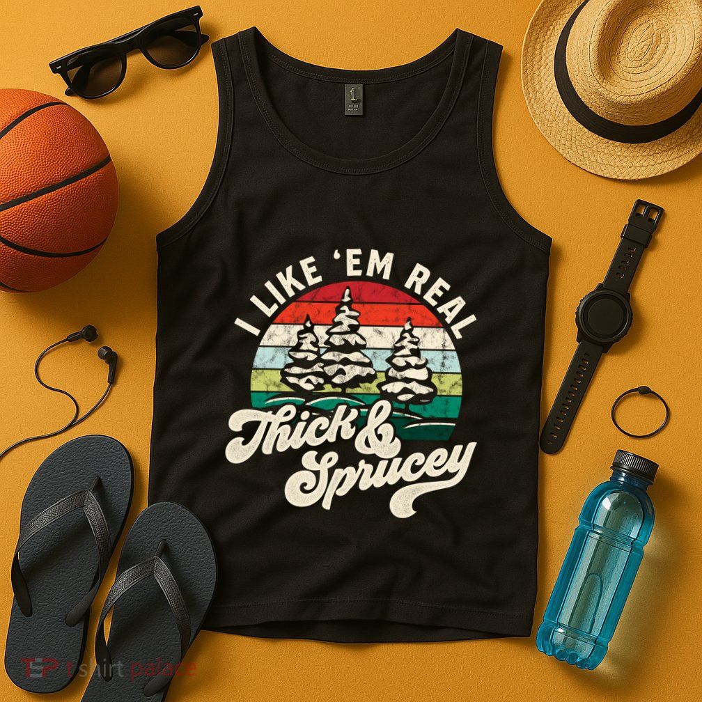 I Like Em Real Thick & Sprucey Funny Christmas Tree Tank Top
