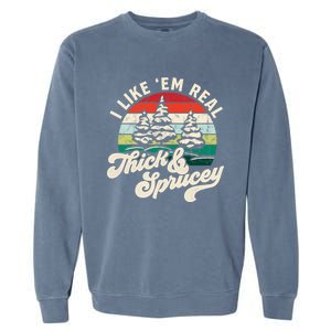 I Like Em Real Thick & Sprucey Funny Christmas Tree Garment-Dyed Sweatshirt