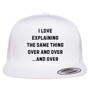 I Love Explaining The Same Thing Over And White Lie Party Flat Bill Trucker Hat