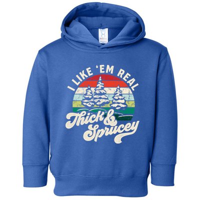 I Like Em Real Thick And Sprucey Funny Christmas Tree Cute Gift Toddler Hoodie