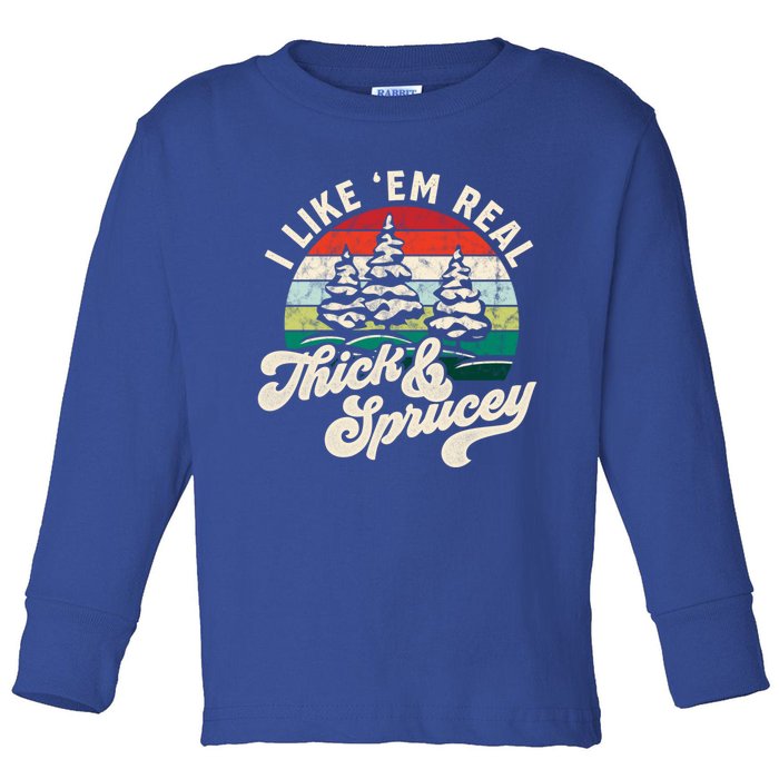 I Like Em Real Thick And Sprucey Funny Christmas Tree Cute Gift Toddler Long Sleeve Shirt