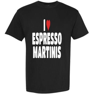 I Love Espresso Martinis Garment-Dyed Heavyweight T-Shirt