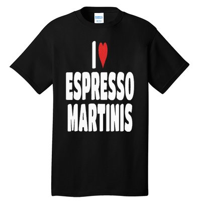 I Love Espresso Martinis Tall T-Shirt