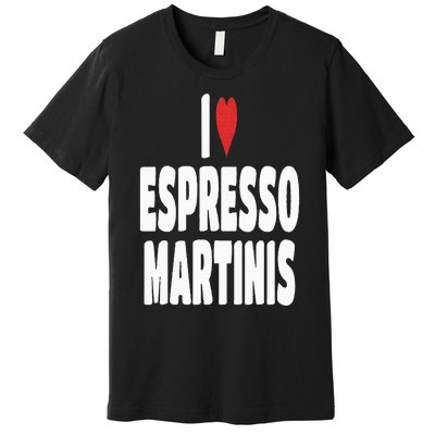 I Love Espresso Martinis Premium T-Shirt