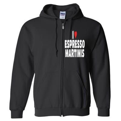 I Love Espresso Martinis Full Zip Hoodie