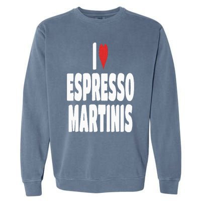 I Love Espresso Martinis Garment-Dyed Sweatshirt