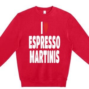 I Love Espresso Martinis Premium Crewneck Sweatshirt