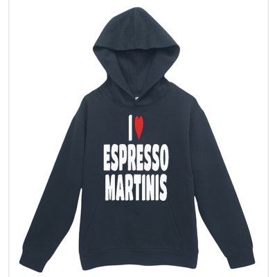 I Love Espresso Martinis Urban Pullover Hoodie