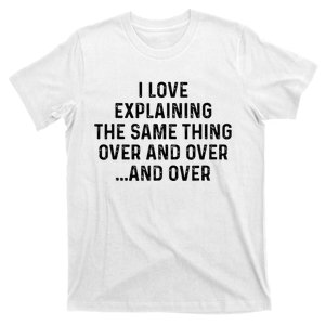 I Love Explaining The Same Thing Over And White Lie Party T-Shirt