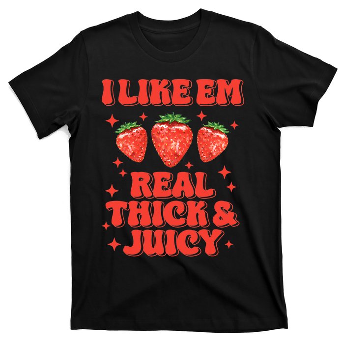 I Like Em Real Thick And Juicy Funny Strawberry Festival T-Shirt