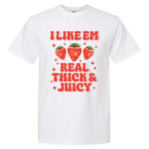 I Like Em Real Thick And Juicy Funny Strawberry Festival Garment-Dyed Heavyweight T-Shirt