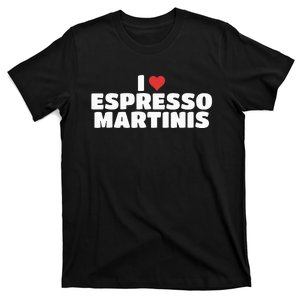 I Love Espresso Martinis funny sayings T-Shirt