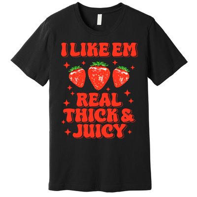 I Like Em Real Thick And Juicy Funny Strawberry Festival Premium T-Shirt