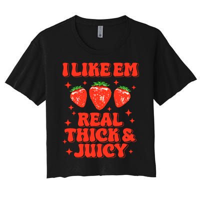 I Like Em Real Thick And Juicy Funny Strawberry Festival Women's Crop Top Tee