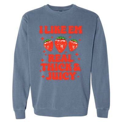 I Like Em Real Thick And Juicy Funny Strawberry Festival Garment-Dyed Sweatshirt