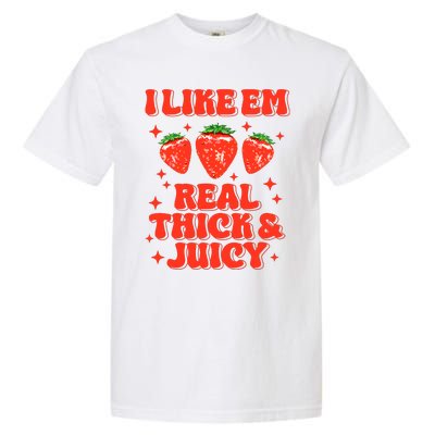 I Like Em Real Thick And Juicy Funny Strawberry Festival Garment-Dyed Heavyweight T-Shirt