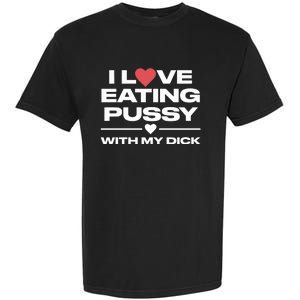 I Love Eating Pussy With My Dick Garment-Dyed Heavyweight T-Shirt