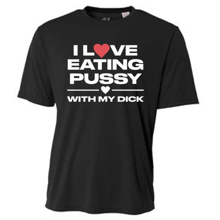 I Love Eating Pussy With My Dick Cooling Performance Crew T-Shirt