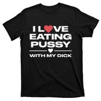 I Love Eating Pussy With My Dick T-Shirt