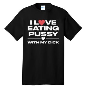 I Love Eating Pussy With My Dick Tall T-Shirt