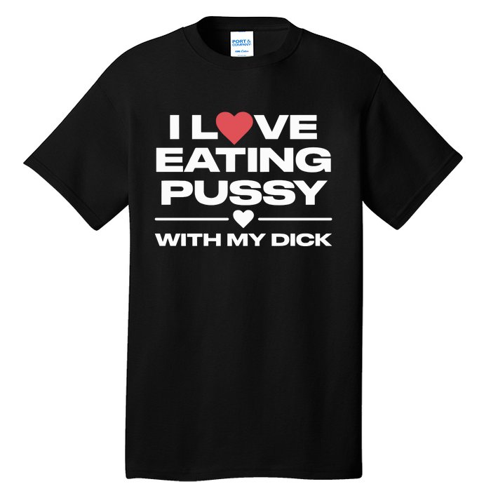 I Love Eating Pussy With My Dick Tall T-Shirt