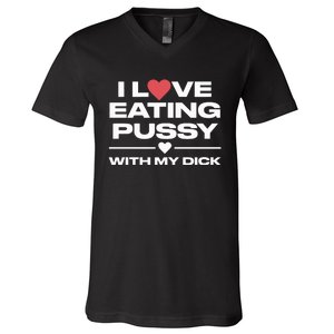 I Love Eating Pussy With My Dick V-Neck T-Shirt