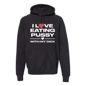 I Love Eating Pussy With My Dick Premium Hoodie