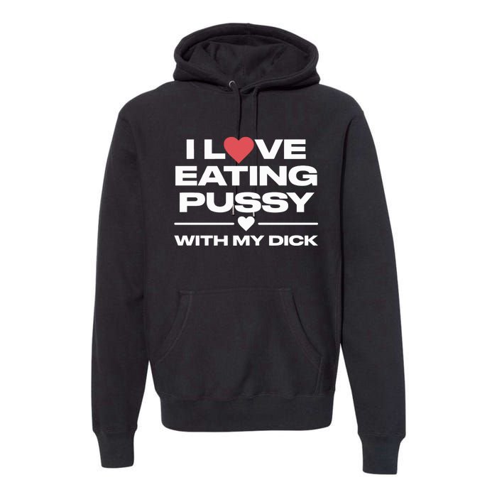 I Love Eating Pussy With My Dick Premium Hoodie