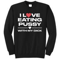 I Love Eating Pussy With My Dick Tall Sweatshirt