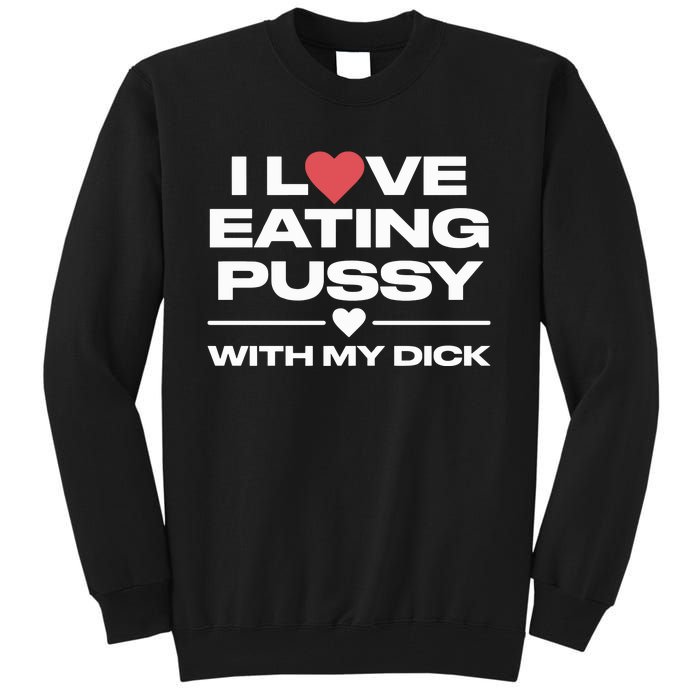 I Love Eating Pussy With My Dick Tall Sweatshirt