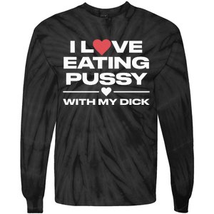 I Love Eating Pussy With My Dick Tie-Dye Long Sleeve Shirt