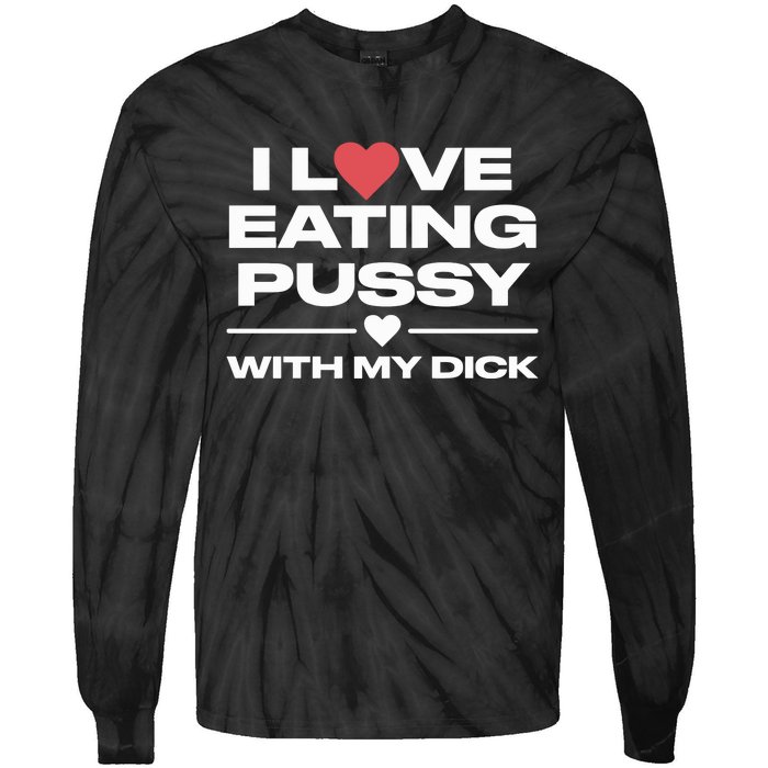 I Love Eating Pussy With My Dick Tie-Dye Long Sleeve Shirt