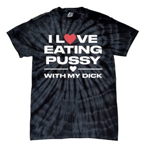 I Love Eating Pussy With My Dick Tie-Dye T-Shirt