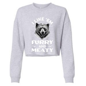 I Like Em Furry And Meaty Funny Grizzly Bear Hunting Hunter Meaningful Gift Cropped Pullover Crew