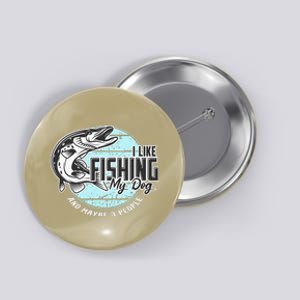 I Like Fishing My Dog Maybe Three People Funny Fishing Button