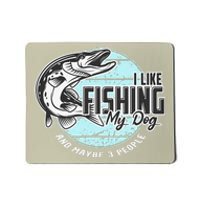 I Like Fishing My Dog Maybe Three People Funny Fishing Mousepad