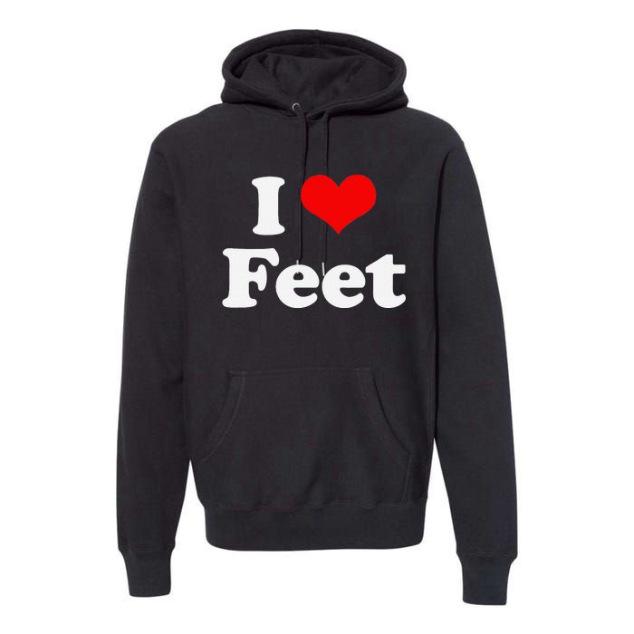 I Love Feet I Heart Feet Premium Hoodie