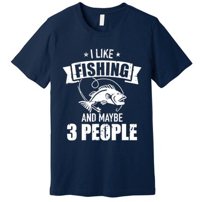 I like fishing and maybe three people Premium T-Shirt