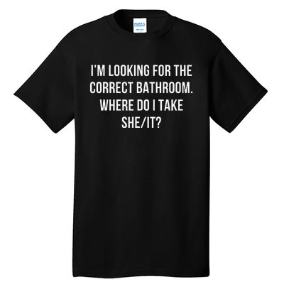 I’M Looking For The Correct Bathroom Where Do I Take A She I Tall T-Shirt