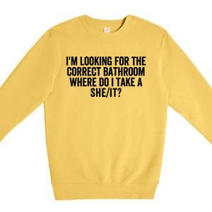 I’M Looking For The Correct Bathroom Where Do I Take A She/It? Funny Sarcastic Premium Crewneck Sweatshirt